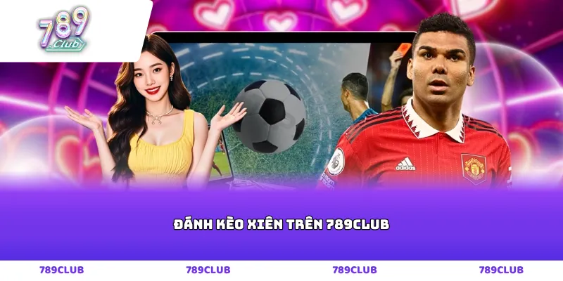 đánh kèo xiên trên 789club