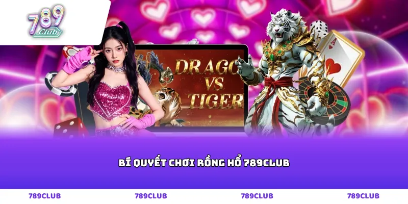 Bí quyết chơi Rồng Hổ 789club