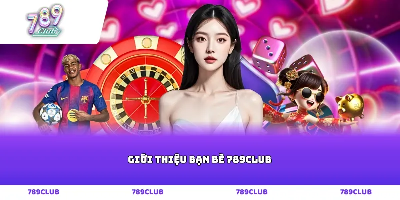 Giới thiệu bạn bè 789club