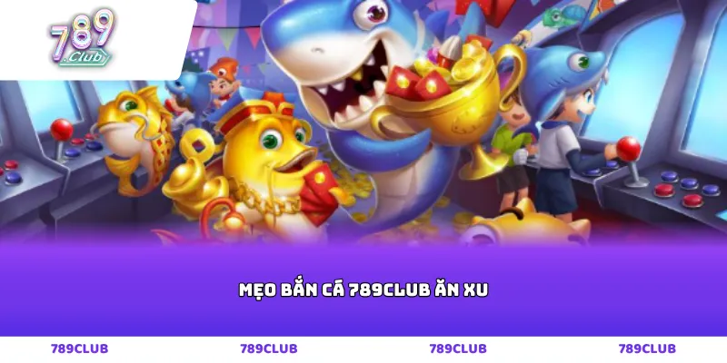 Mẹo bắn cá 789club ăn xu